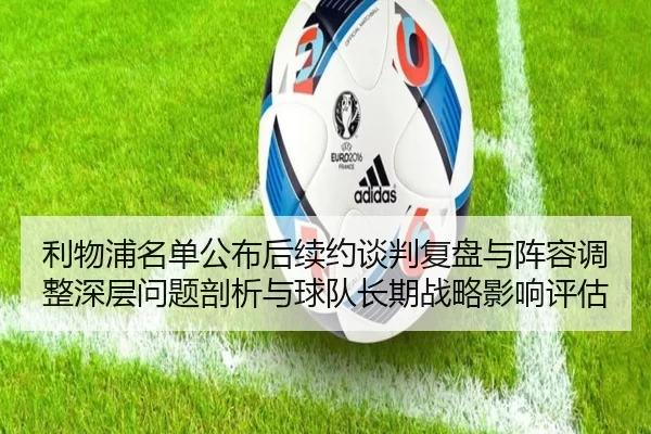 利物浦名单公布后续约谈判复盘与阵容调整深层问题剖析与球队长期战略影响评估